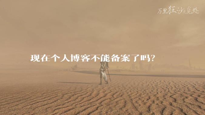 现在个人博客不能备案了吗?