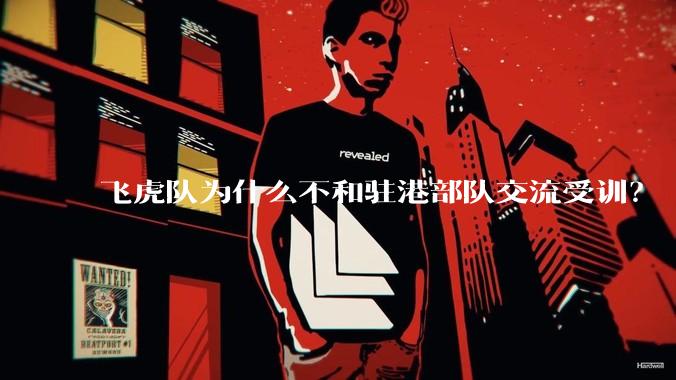 飞虎队为什么不和驻港部队交流受训?