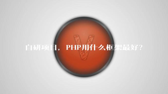 自研项目,PHP用什么框架最好?