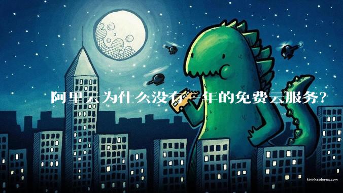 阿里云为什么没有一年的免费云服务?