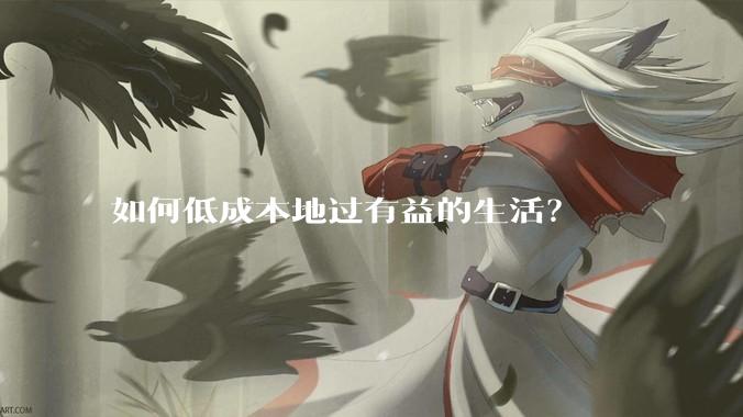 如何低成本地过有益的生活?