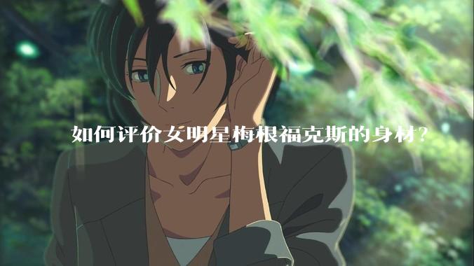 如何评价女明星梅根福克斯的身材?