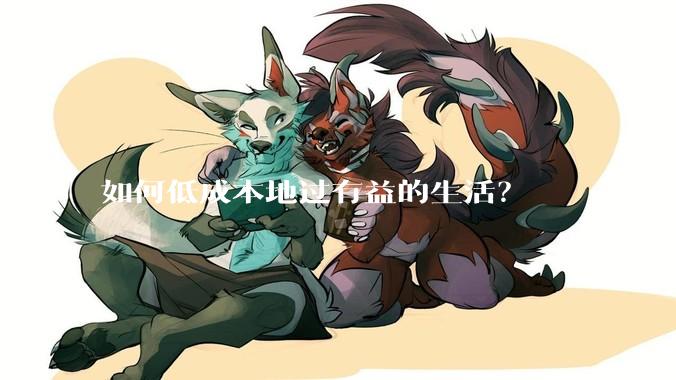 如何低成本地过有益的生活?