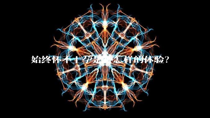 始终怀不上孕是种怎样的体验?