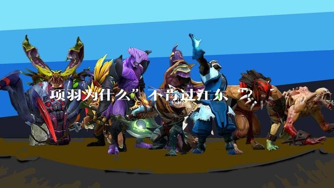 项羽为什么”不肯过江东“?