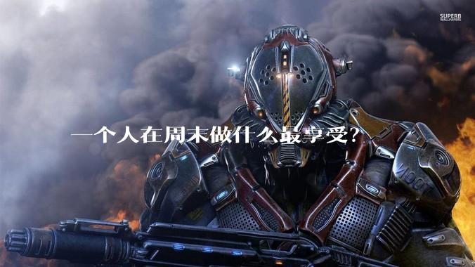 一个人在周末做什么最享受?