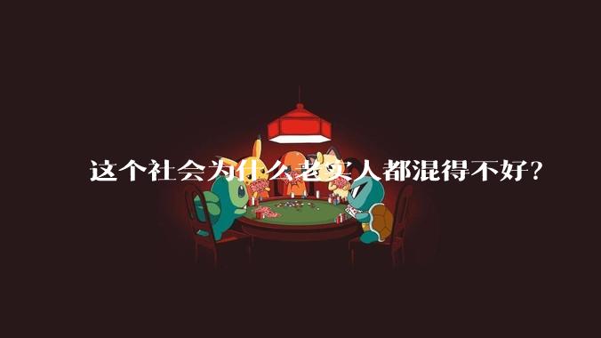 这个社会为什么老实人都混得不好?