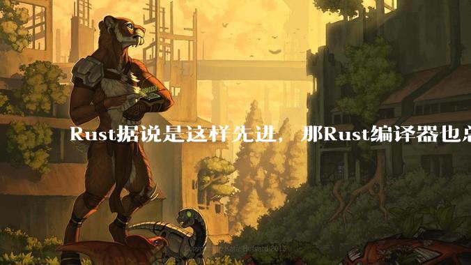 Rust据说是这样先进,那Rust编译器也总该是Rust写的吧?