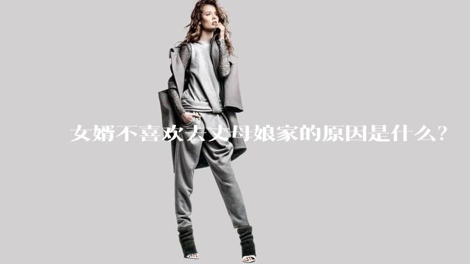 女婿不喜欢去丈母娘家的原因是什么?