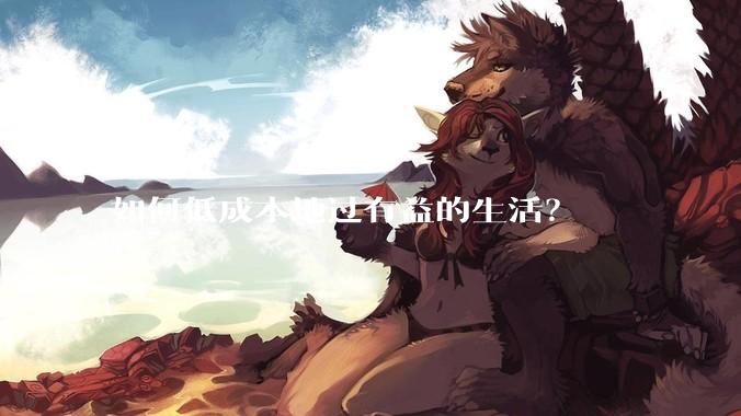 如何低成本地过有益的生活?